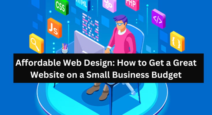 Affordable Web Design: How to Get a Great Website on a Small Business Budget