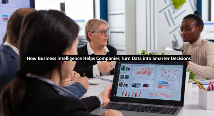 How Business Intelligence Helps Companies Turn Data into Smarter Decisions